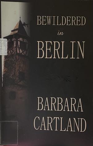 Bewildered in Berlin by Barbara Cartland