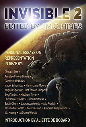 Invisible 2: Personal Essays on Representation in SF/F by Nancy Jane Moore, Jessica McDonald, Sarah Chorn, Isabel Schechter, Matthew Alan Thyer, Kat Tanaka Okopnik, Ambelin Kwaymullina, Alis Franklin, Chrysoula Tzavelas, John Hartness, Annalee Flower Horne, Angelia Sparrow, Diana M. Pho, Lauren Jankowski, Aliette de Bodard, Bogi Takács, A. Merc Rustad, S.L. Huang, Jim C. Hines, Merc Rustad, LaShawn M. Wanak, Gabrielle Harbowy