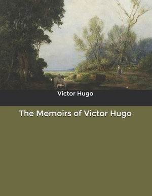 The Memoirs of Victor Hugo by Victor Hugo