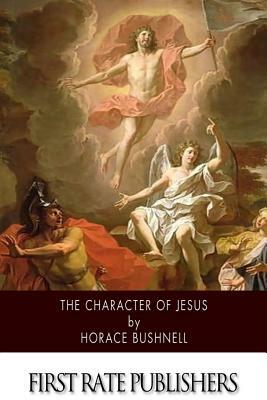 The Character of Jesus by Horace Bushnell