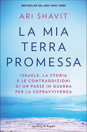 La mia terra promessa: Israele: la storia e le contraddizioni di un Paese in guerra per la sopravvivenza by Ari Shavit