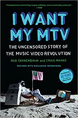 I Want My MTV: The Uncensored Story of the Music Video Revolution by Rob Tannenbaum, Craig Marks