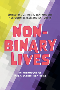 Non-Binary Lives: An Anthology of Intersecting Identities by Ben Vincent, Meg-John Barker, Jos Twist, Kat Gupta