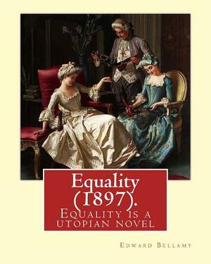 Equality (1897). By: Edward Bellamy: Equality is a utopian novel by Edward Bellamy by Edward Bellamy