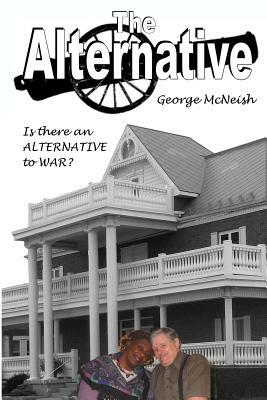 The Alternative: Is there an alternative to war? by George McNeish