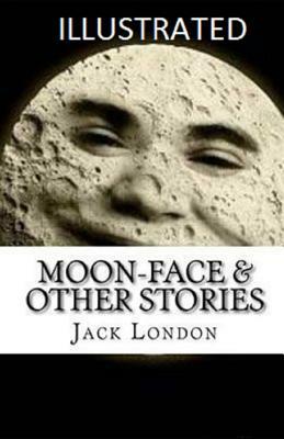 Moon-Face & Other Stories Illustrated by Jack London