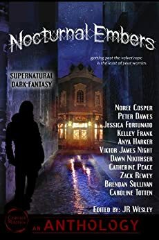 Nocturnal Embers by Viktor James Night, Dawn Nikithser, Kelley M. Frank, Catherine Peace, Noree Cosper, J.R. Wesley, Peter W. Dawes, Jessica Fortunato, Caroline Totten, Zack Rewey, Anya Harker, Brendan Sullivan