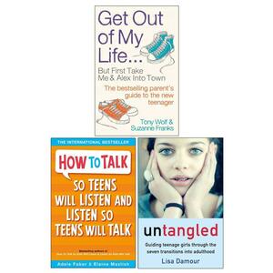 Get Out of My Life, How To Talk So Teens Will Listen & Listen So Teens Will Talk, Untangled 3 Books Collection Set by Tony Wolf, Lisa Damour, Adele Faber