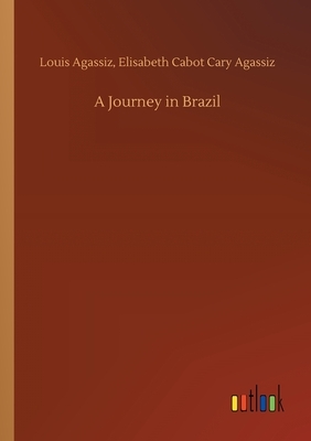 A Journey in Brazil by Louis Agassiz Agassiz