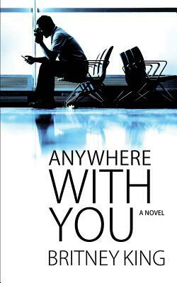 Anywhere With You by Britney King