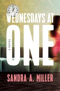 Wednesdays at One: A Novel by Sandra A. Miller