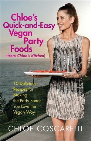 Chloe's Quick-and-Easy Vegan Party Foods (from Chloe's Kitchen): 10 Delicious Recipes for Making the Party Foods You Love the Vegan Way by Chloe Coscarelli