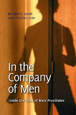 In the Company of Men: Inside the Lives of Male Prostitutes by Michael D. Smith, Christian Grov