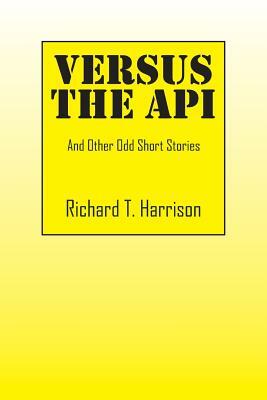 Versus the API: And Other Odd Short Stories by Richard T. Harrison