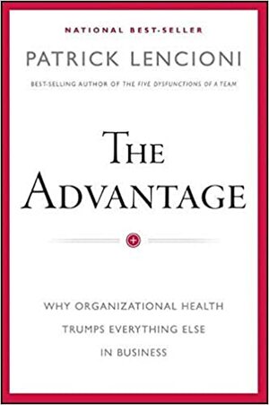 The Advantage, Enhanced Edition: Why Organizational Health Trumps Everything Else in Business by Patrick Lencioni