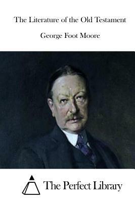 The Literature of the Old Testament by George Foot Moore