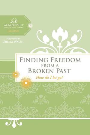 Finding Freedom from a Broken Past: How Do I Let Go? by Women of Faith