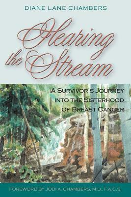 Hearing the Stream: A Survivor's Journey into the Sisterhood of Breast Cancer by Diane Lane Chambers