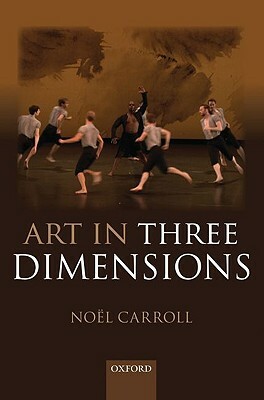 Art in Three Dimensions by Noel Carroll
