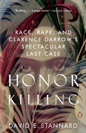 Honor Killing: Race, Rape, and Clarence Darrow's Spectacular Last Case by David E. Stannard