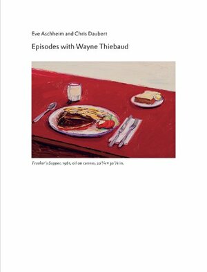 Episodes with Wayne Thiebaud by Chris Daubert, Eve Aschheim, Wayne Thiebaud