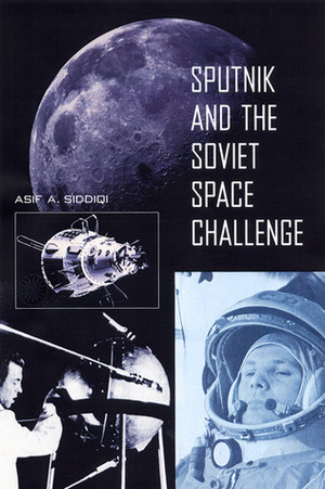 Sputnik and the Soviet Space Challenge by Asif A. Siddiqi