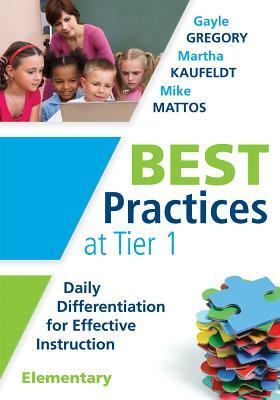Best Practices at Tier 1 [elementary]: Daily Differentiation for Effective Instruction, Elementary by Martha Kaufeldt, Mike Mattos, Gayle Gregory