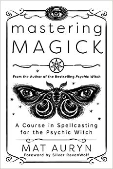 Mastering Magick: A Course in Spellcasting for the Psychic Witch by Mat Auryn, Silver RavenWolf