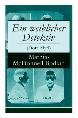 Ein weiblicher Detektiv (Dora Myrl) by Mathias McDonnell Bodkin, Margarete Jacobi