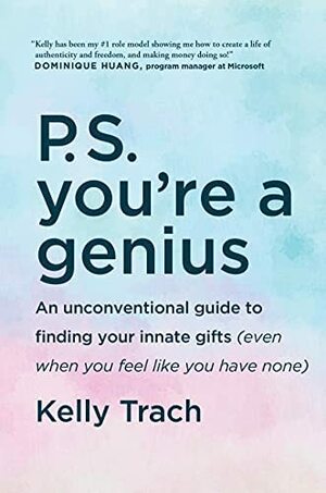 P.S. You're a Genius: An Unconventional Guide to Finding Your Innate Gifts by Kelly Trach, Kelly Trach