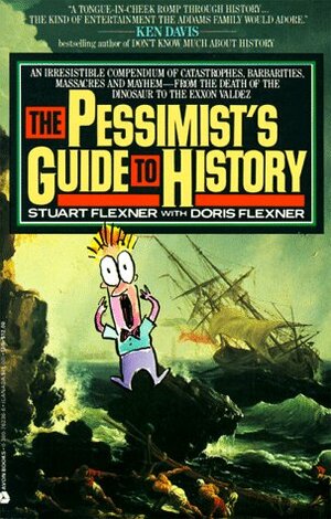 The Pessimist's Guide to History: An Irresistible Guide to Compendium of Catastrophes, Barbarities, Massacres and Mayhem by Doris Flexner, Stuart Berg Flexner