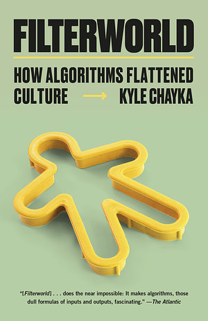 Filterworld: How Algorithms Flattened Culture by Kyle Chayka