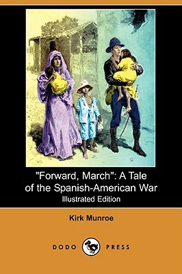 Forward, March: A Tale of the Spanish-American War (Illustrated Edition) (Dodo Press) by Kirk Munroe