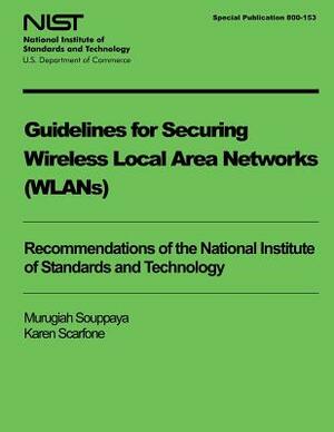 Guidelines for Securing Wireless Local Area Networks (WLANS) by Karen Scarfone, U. S. Department of Commerce, Murugiah Souppaya