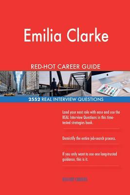 Emilia Clarke RED-HOT Career Guide; 2552 REAL Interview Questions by Twisted Classics