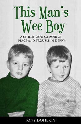 This Man's Wee Boy: A Childhood Memoir of Peace and Trouble in Derry by Tony Doherty