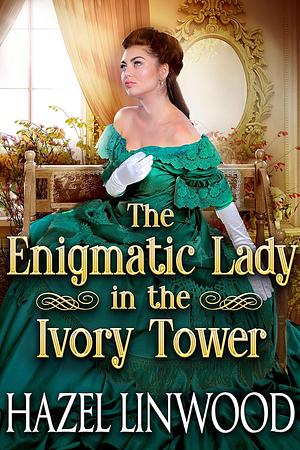 The Enigmatic Lady in the Ivory Tower by Hazel Linwood