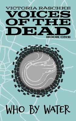 Who By Water: Voices of the Dead - Book One by Victoria Raschke