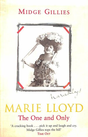 Marie Lloyd: The One and Only by Midge Gillies