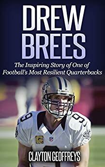 Drew Brees: The Inspiring Story of One of Football's Most Resilient Quarterbacks by Clayton Geoffreys