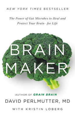 Brain Maker: The Power of Gut Microbes to Heal and Protect Your Brain for Life by David Perlmutter