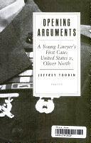 Opening Arguments: A Young Lawyer's First Case, United States V. Oliver North by Jeffrey Toobin