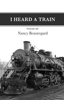 I Heard A Train by Nancy Beauregard