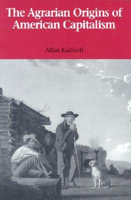 The Agrarian Origins of American Capitalism by Allan Kulikoff