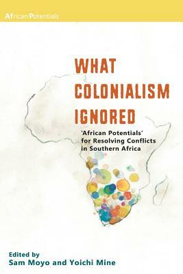 What Colonialism Ignored. 'African Potentials' for Resolving Conflicts in Southern Africa by 