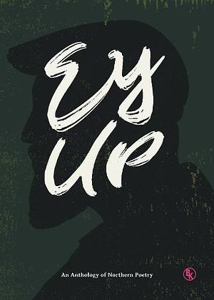 Ey Up: an Anthology of Northern Poetry by Rebecca Kenny