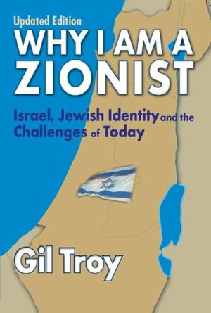 Why I Am A Zionist: Israel, Jewish Identity And The Challenges Of Today, Updated Edition by Gil Troy