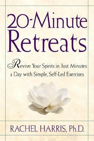 20-Minute Retreats: Revive Your Spirit in Just Minutes a Day with Simple, Self-Led Practices by Philip Lief Group, Rachel Harris