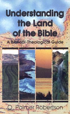 Understanding the Land of the Bible by Bengt Ed. Robertson, O. Palmer Robertson