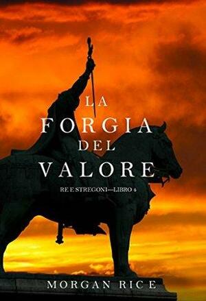 La Forgia del Valore by Morgan Rice